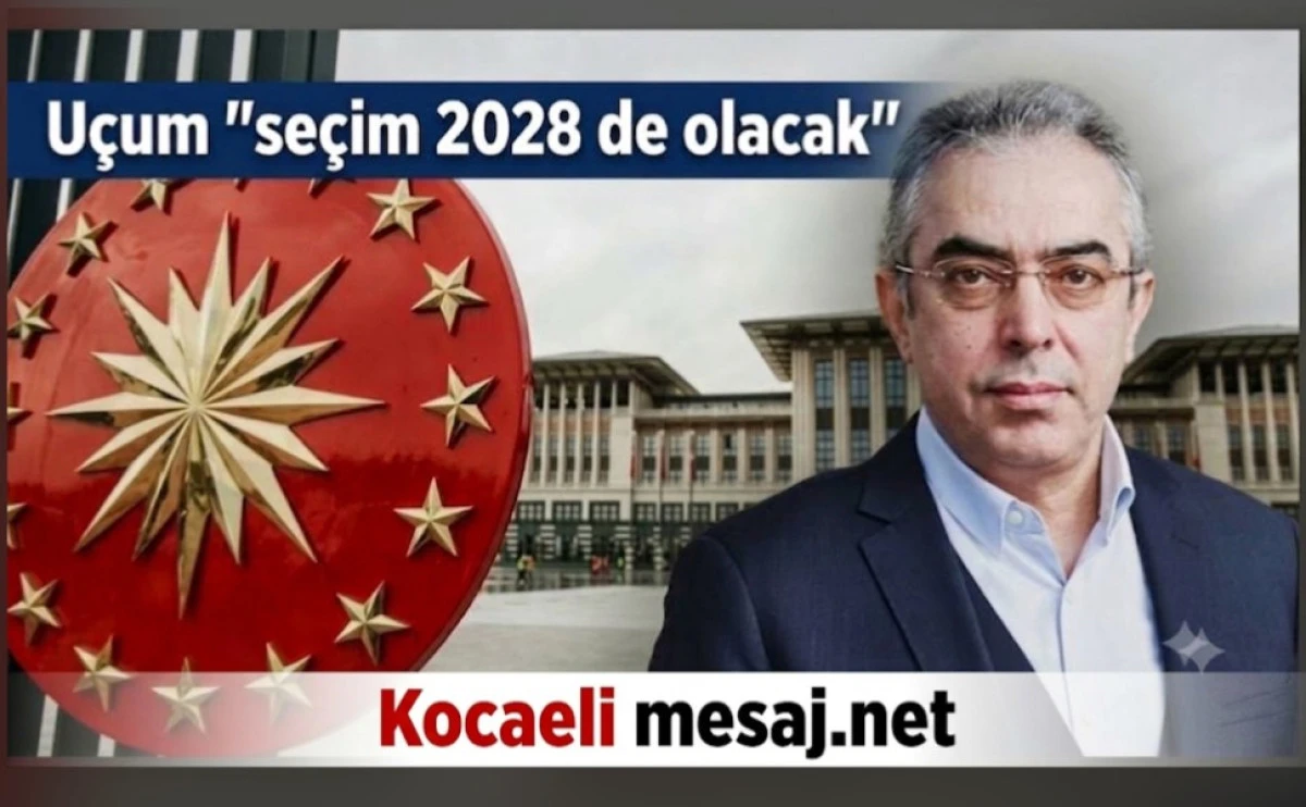 U&ccedil;um'dan Se&ccedil;im A&ccedil;ık&ccedil;ası "Se&ccedil;imler 2028 Yılında Olacak"